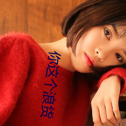 你这个浪货(貨)