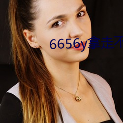 6656y拿(ná)走不谢