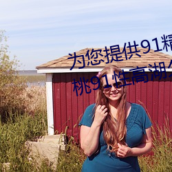 为您提供(gōng)91精(jīng)品国产乱码久久蜜(mì)桃91性高(gāo)湖久久久久久久久91