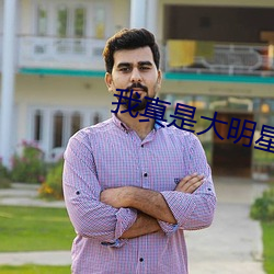 我真(真)是大(大)明星