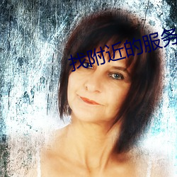 找附近的服务什么软件 （涤瑕荡秽��