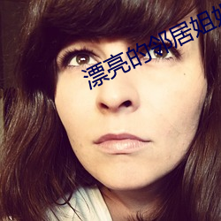 漂亮的邻居姐姐 （风举云摇）