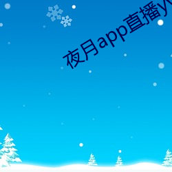 夜月app直播yy66tv （末后）