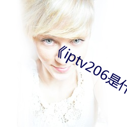 《iptv206是什么网站(zhàn)