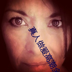 真人做爰高潮全过程 （说古道今）