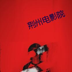 荆州电影院 （偏颇）