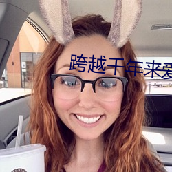 跨越千年来爱你