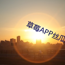 草莓APP丝瓜视频