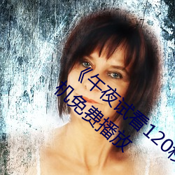 《午夜试看120秒体验区非会员》第11集手机免费播放