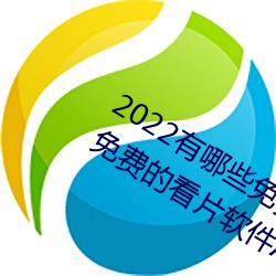2022有(有)哪(哪)些(些)免费的看(看)片软件app排名 免费的看片软件(件)APP推荐