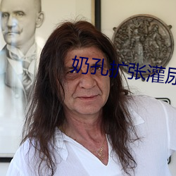 奶(nǎi)孔扩张灌尿(niào)