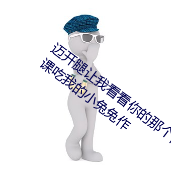 迈(邁)开(開)腿让我看看你的(的)谁人部位(位)作文 老(老)师(師)上课吃我的小兔兔作