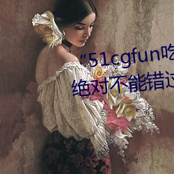 “51cgfun吃瓜(guā)网必看大瓜(guā)”:你(nǐ)绝对(duì)不能错过的热门(mén)八(bā)卦应用