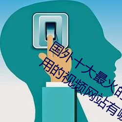 国外十大最火(火)的视频网(網)站推荐(薦) 外国人常(常)用的视频(頻)网站(站)有哪些