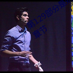 第129部(bù)分(fēn)是娇淫青春之放纵(zòng)最新更新章节(jié)