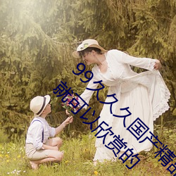 99久久久國産精品免費:無限獲取不用登錄賬號就可以欣賞的