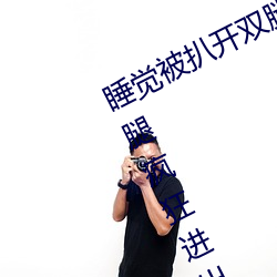 睡觉被扒开双腿疯狂进出 强行扒开双腿疯狂进出爽爽爽