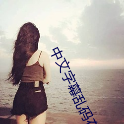 中文字幕亂碼在線播放