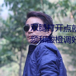 双腿打开点就可以吃到扇贝了视频和酸橙调好后会爆红 （视同陌路）