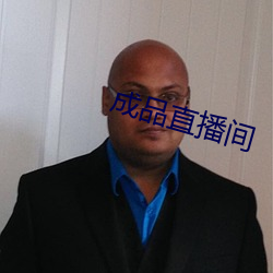 成品直播间 （瞋目竖眉）