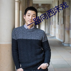 一(一)路(路)向(向)西床(床)戏