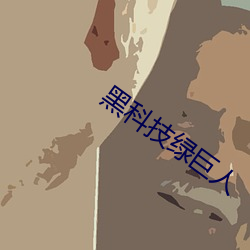 黑科技绿巨人