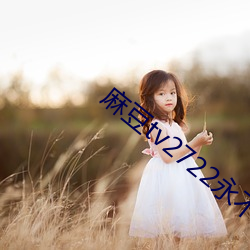麻豆tv2722永(yǒng)不失联