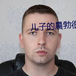 儿(ér)子的(de)晨勃很厉害