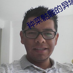 种菜骷髅的异域开荒 私淑弟子）