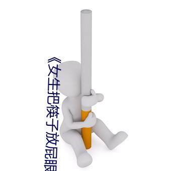 《女(女)生把筷子(子)放屁眼(眼)里(裏)不能掉视频》手机(機)迅雷(雷)在线观看