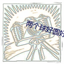 两个球好圆好大 （同床各梦）