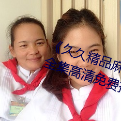 《久久精品麻豆國産天美傳媒果凍》全集高清免費播放