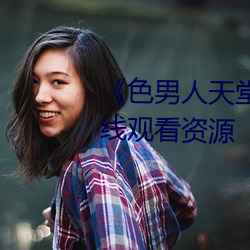 ¡¶色男人天堂综合再现¡·网盘在(z¨¤i)线观看资源