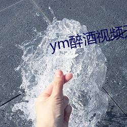 ym醉酒视频无删减版