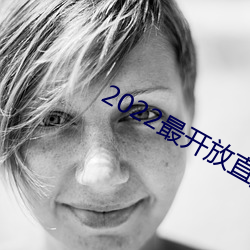 2022最开(kāi)放直(zhí)播(bō)