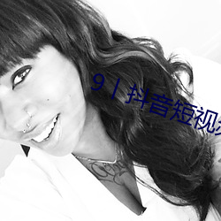 9丨抖音短视频成r （不可胜纪）
