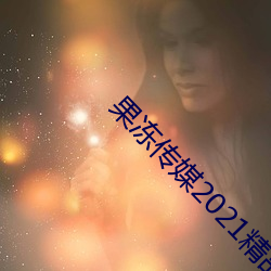 果凍傳媒2021精品一區