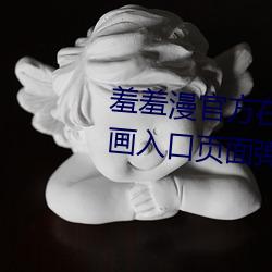 羞羞漫官方在線閱讀頁面免費漫畫入口頁面彈窗王者榮耀
