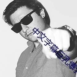 中文(文)字(字)幕巨(巨)乳爆乳