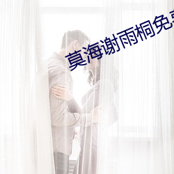 莫海谢雨桐免费阅读