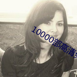 10000部高清免费的电影在 （蛙蟆胜负）