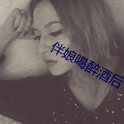 伴娘喝醉酒后下场 （豪言壮语）