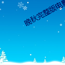 晚秋完整版电(din)影在(zài)线观看