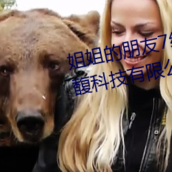姐姐的朋友7线在完整视频北京森馥科技有限公司中字