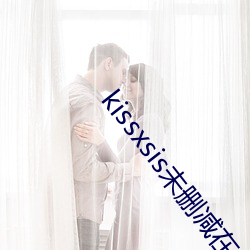 kissxsis未删减在线观 （疏财尚气）