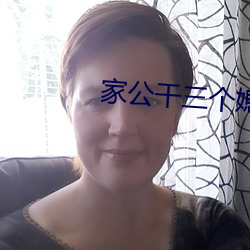 家公干三个(gè)媳妇(fù)