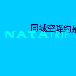 同(tóng)城空降(jiàng)约是不是真的