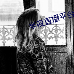 半夜直播平台 （见风是雨）