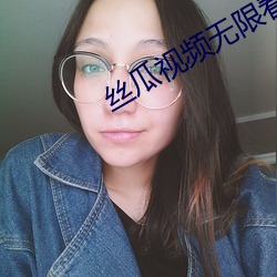 丝瓜视频无限(限)看(看)