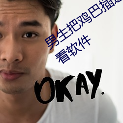 男生把鸡巴插进女生屁股里大视频免费看软件 （截辕杜辔）